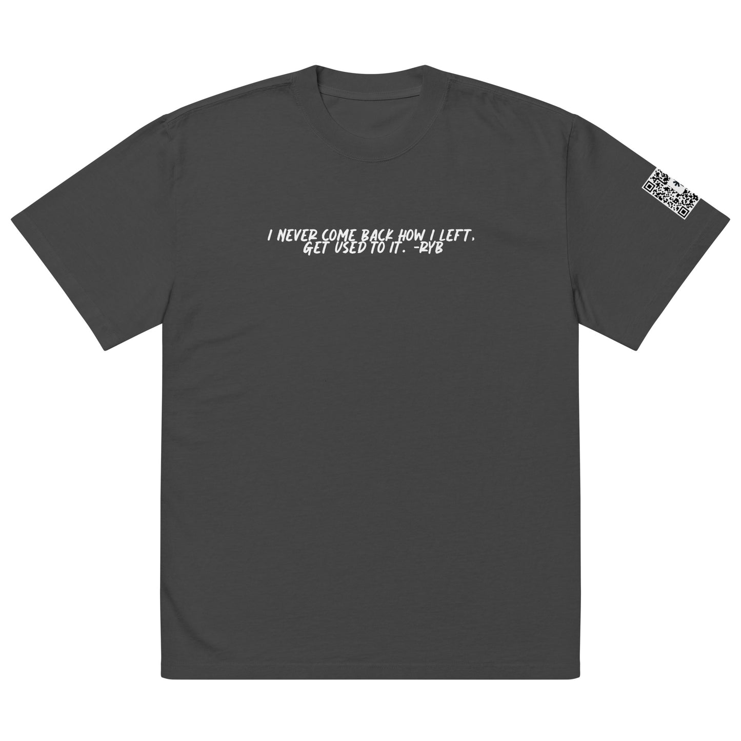 I never come back how I left, get used to it.  -RYB Oversized faded t-shirt